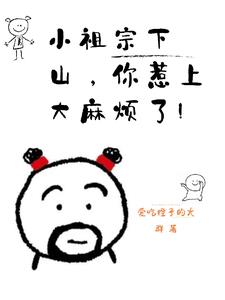 小祖宗下山，你惹上大麻烦了！小祖宗下山，你惹上大麻烦了！